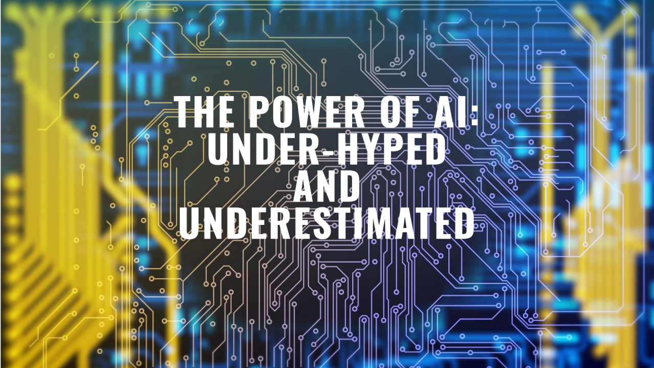 The Power of AI: Under-Hyped and Underestimated